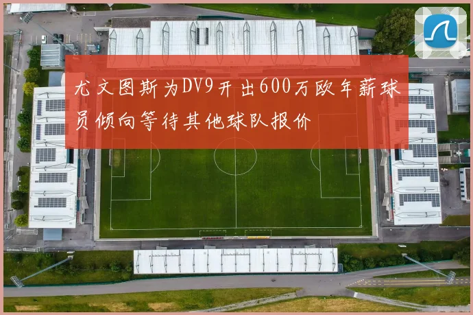 尤文图斯为DV9开出600万欧年薪球员倾向等待其他球队报价